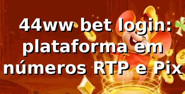 📊 44ww bet login: plataforma em números, RTP e Pix